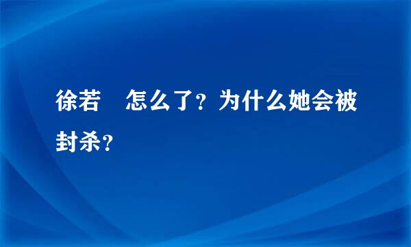 徐若瑄怎么了？为什么她会被封杀？