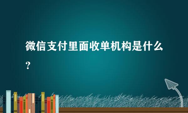 微信支付里面收单机构是什么？