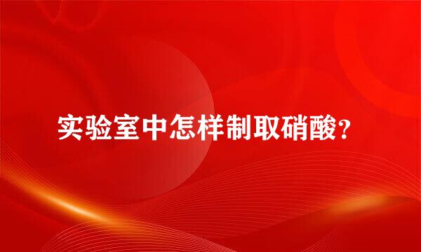 实验室中怎样制取硝酸？