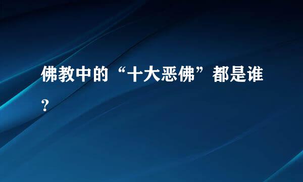 佛教中的“十大恶佛”都是谁？