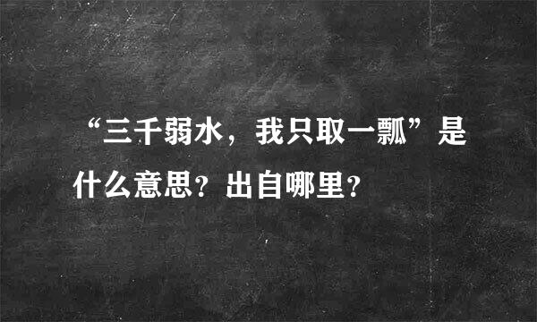 “三千弱水，我只取一瓢”是什么意思？出自哪里？