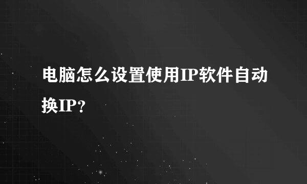 电脑怎么设置使用IP软件自动换IP？