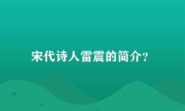 宋代诗人雷震的简介？