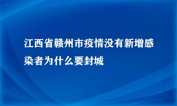 江西省赣州市疫情没有新增感染者为什么要封城