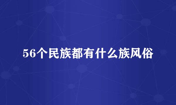 56个民族都有什么族风俗