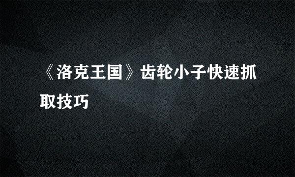 《洛克王国》齿轮小子快速抓取技巧