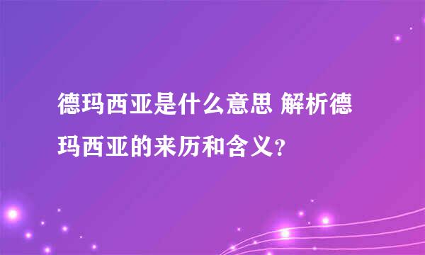 德玛西亚是什么意思 解析德玛西亚的来历和含义？