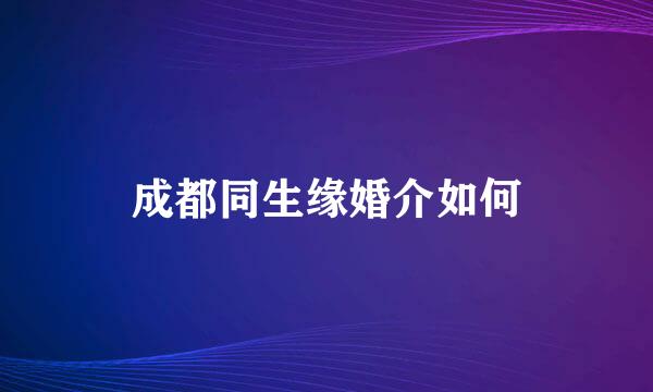 成都同生缘婚介如何