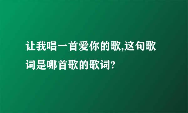 让我唱一首爱你的歌,这句歌词是哪首歌的歌词?