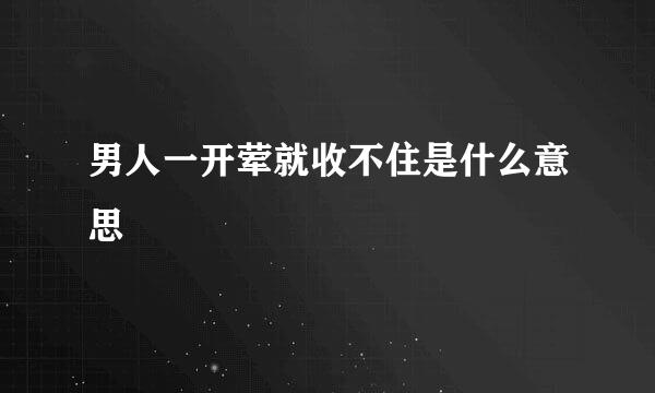 男人一开荤就收不住是什么意思