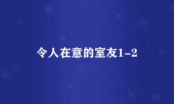 令人在意的室友1-2