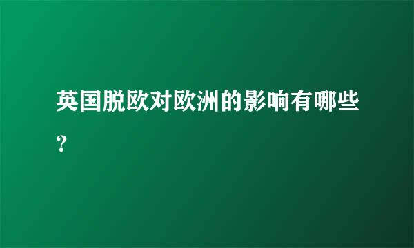 英国脱欧对欧洲的影响有哪些？