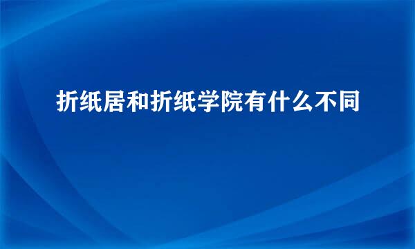 折纸居和折纸学院有什么不同