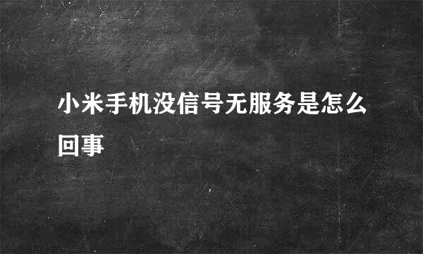 小米手机没信号无服务是怎么回事