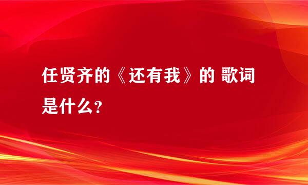 任贤齐的《还有我》的 歌词是什么？