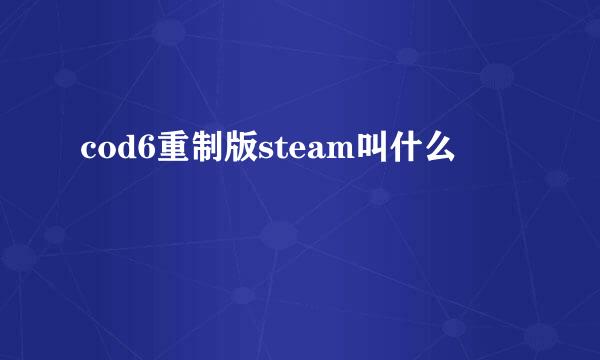 cod6重制版steam叫什么