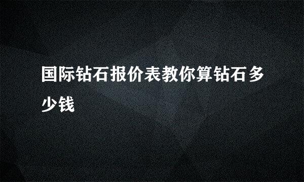 国际钻石报价表教你算钻石多少钱