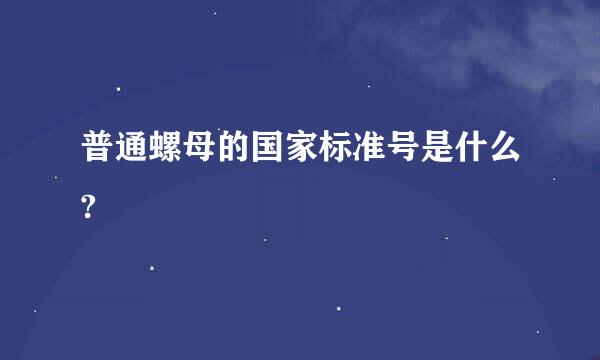 普通螺母的国家标准号是什么?