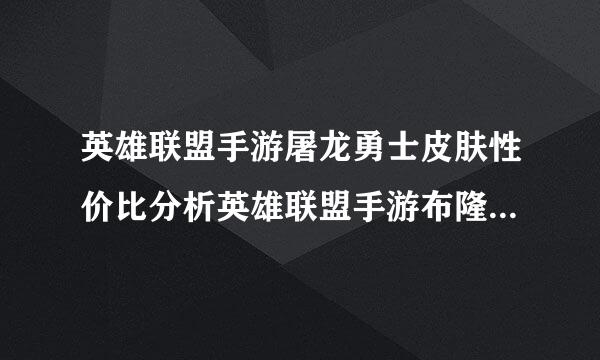 英雄联盟手游屠龙勇士皮肤性价比分析英雄联盟手游布隆屠龙勇士有特效吗