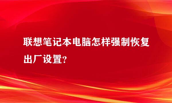 联想笔记本电脑怎样强制恢复出厂设置？