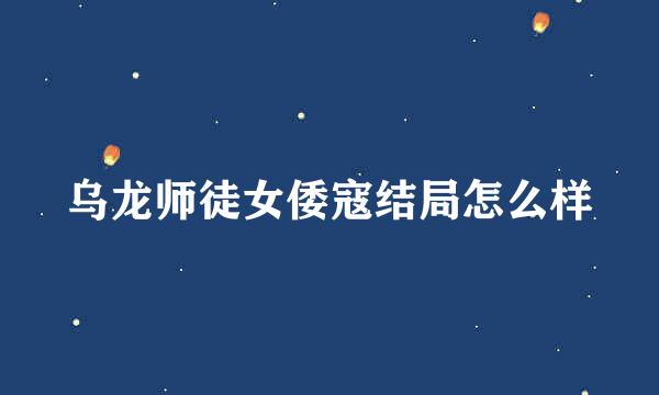 乌龙师徒女倭寇结局怎么样