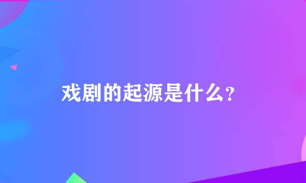 戏剧的起源是什么？