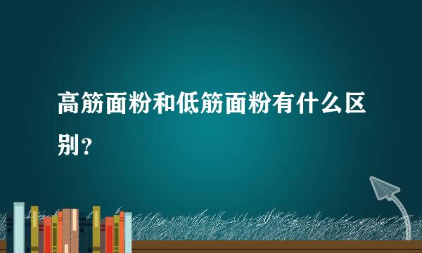 高筋面粉和低筋面粉有什么区别？