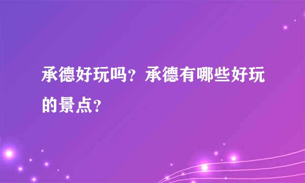 承德好玩吗？承德有哪些好玩的景点？