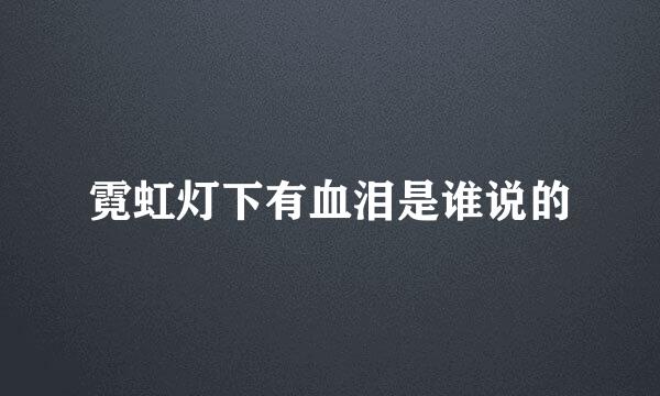 霓虹灯下有血泪是谁说的