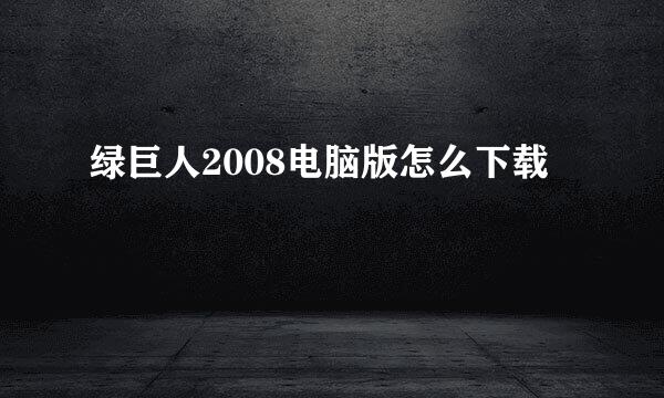 绿巨人2008电脑版怎么下载