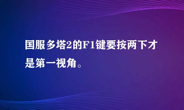 国服多塔2的F1键要按两下才是第一视角。