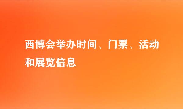 西博会举办时间、门票、活动和展览信息