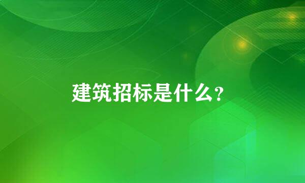 建筑招标是什么？