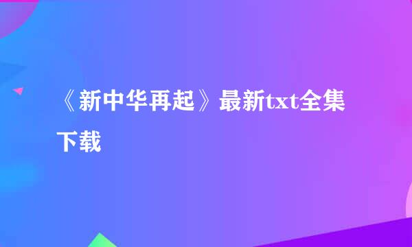 《新中华再起》最新txt全集下载