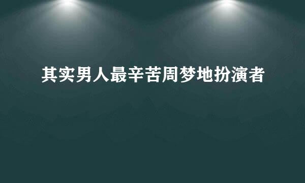 其实男人最辛苦周梦地扮演者