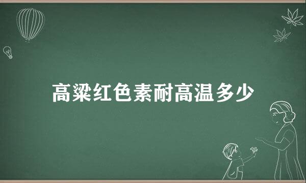 高粱红色素耐高温多少