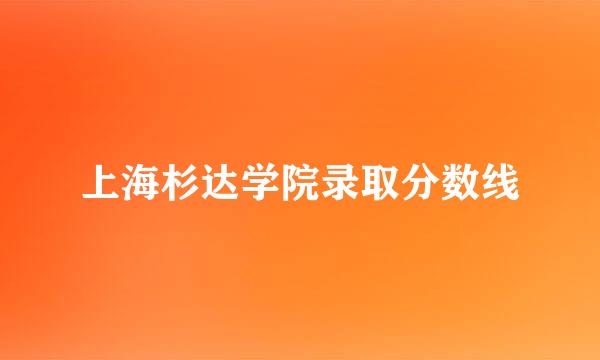 上海杉达学院录取分数线