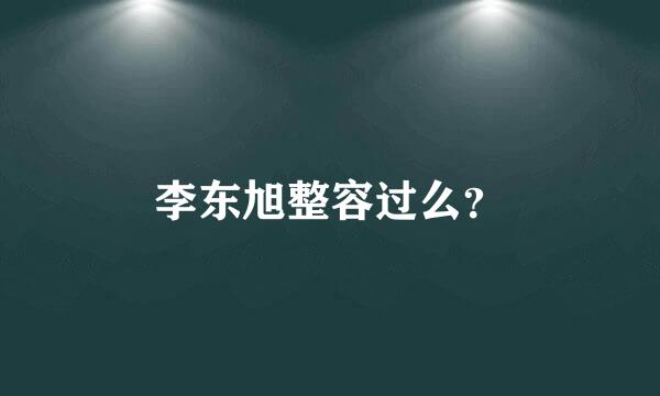 李东旭整容过么？