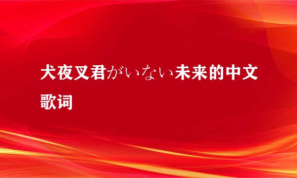 犬夜叉君がいない未来的中文歌词