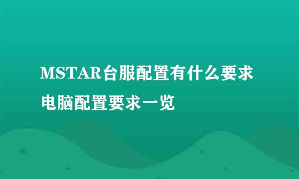 MSTAR台服配置有什么要求 电脑配置要求一览