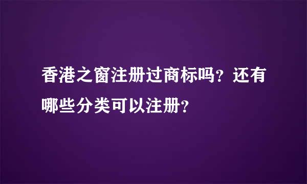 香港之窗注册过商标吗？还有哪些分类可以注册？