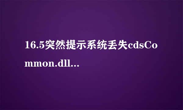 16.5突然提示系统丢失cdsCommon.dll文件怎么解决