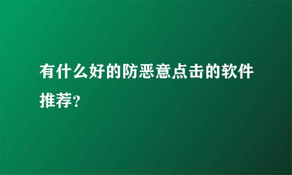 有什么好的防恶意点击的软件推荐？