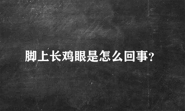 脚上长鸡眼是怎么回事？