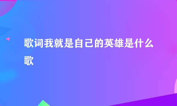 歌词我就是自己的英雄是什么歌