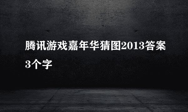 腾讯游戏嘉年华猜图2013答案3个字