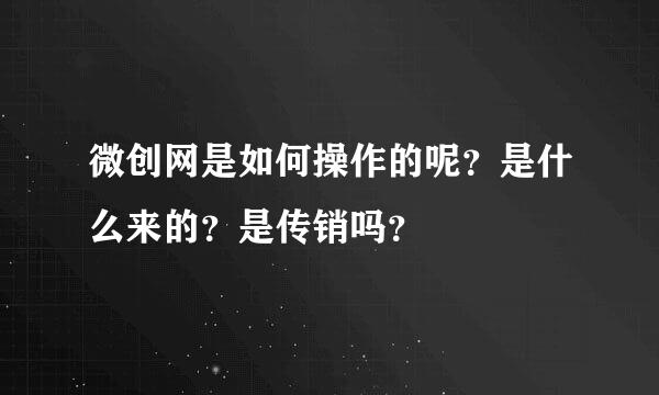 微创网是如何操作的呢？是什么来的？是传销吗？