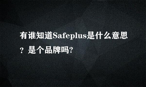 有谁知道Safeplus是什么意思？是个品牌吗?