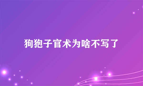 狗狍子官术为啥不写了