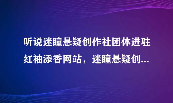 听说迷瞳悬疑创作社团体进驻红袖添香网站，迷瞳悬疑创作社都有哪几位成员哇？